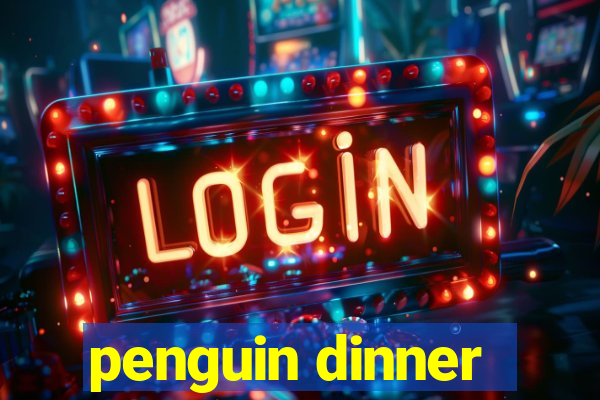 penguin dinner